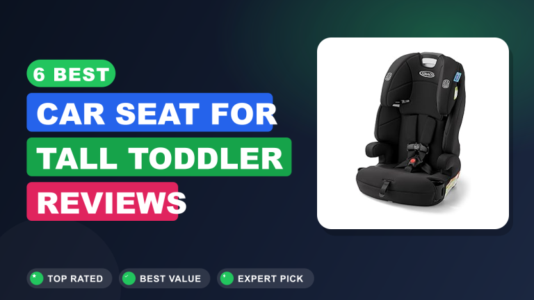 6 Best Car Seat for Tall Toddler​ Reviews