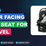 7 Best Rear Facing Car Seat for Travel​ Reviews
